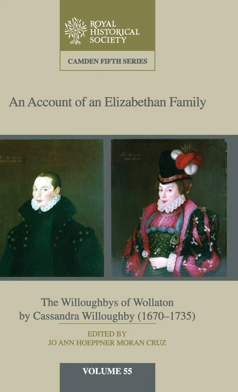 An Account of an Elizabethan Family: Volume 55: The Willoughbys of Wollaton by Cassandra Willoughby, 1670–1735 (Camden Fifth Series)