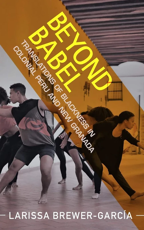 Beyond Babel: Translations of Blackness in Colonial Peru and New Granada (Afro-Latin America)