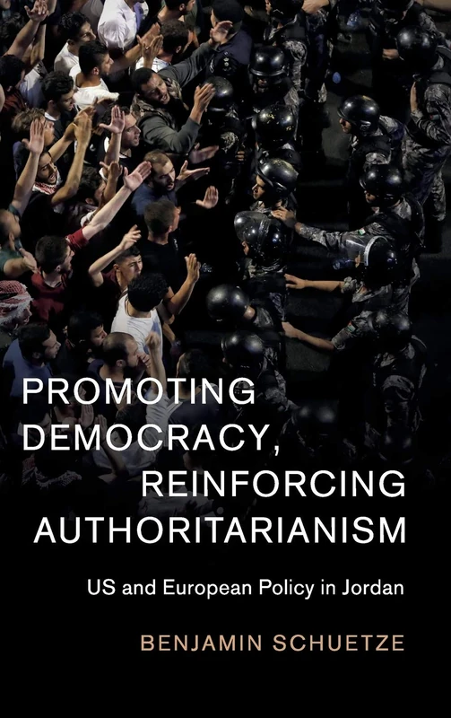 Promoting Democracy, Reinforcing Authoritarianism: US and European Policy in Jordan: 57 (Cambridge Middle East Studies, Series Number 57)