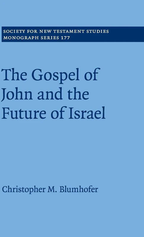 The Gospel of John and the Future of Israel: 177 (Society for New Testament Studies Monograph Series, Series Number 177)
