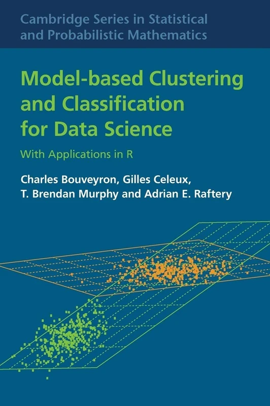 Model-Based Clustering and Classification for Data Science: With Applications in R: Series Number 50 (Cambridge Series in Statistical and Probabilistic Mathematics, Series Number 50)