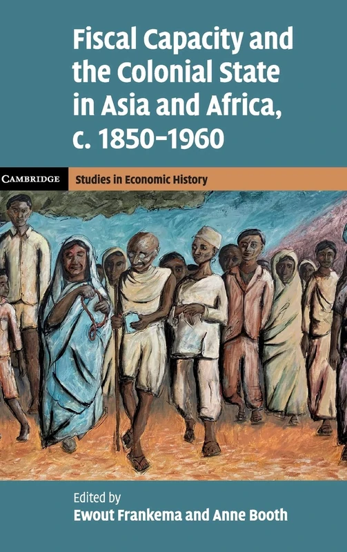 Fiscal Capacity and the Colonial State in Asia and Africa, c.1850–1960 (Cambridge Studies in Economic History - Second Series)