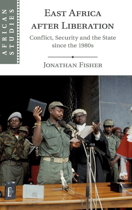 East Africa after Liberation: Conflict, Security and the State since the 1980s: 147 (African Studies, Series Number 147)