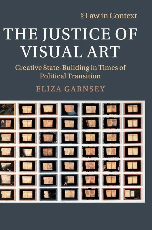 The Justice of Visual Art: Creative State-Building in Times of Political Transition (Law in Context)