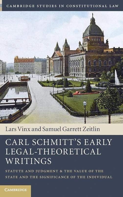 Carl Schmitt's Early Legal-Theoretical Writings: Statute and Judgment and the Value of the State and the Significance of the Individual (Cambridge Studies in Constitutional Law)