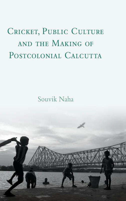 Cricket, Public Culture and the Making of Postcolonial Calcutta