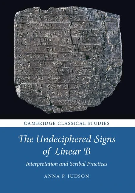 The Undeciphered Signs of Linear B: Interpretation and Scribal Practices (Cambridge Classical Studies)