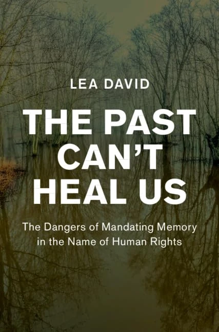The Past Can't Heal Us: The Dangers of Mandating Memory in the Name of Human Rights (Human Rights in History) - Image 1