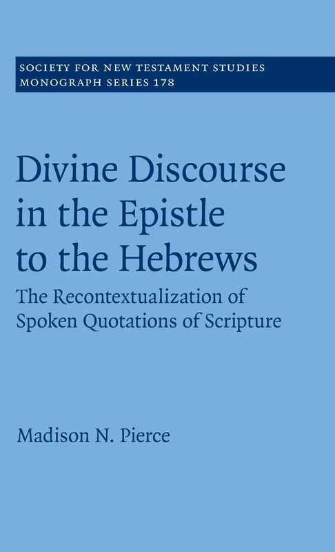 Divine Discourse in the Epistle to the Hebrews: The Recontextualization of Spoken Quotations of Scripture: 178 (Society for New Testament Studies Monograph Series, Series Number 178)