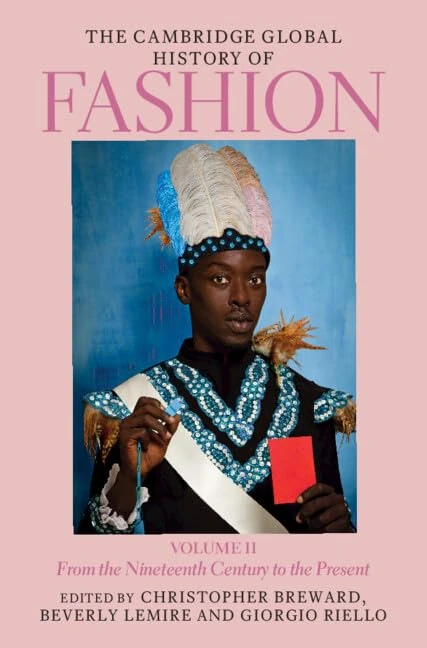 The Cambridge Global History of Fashion: Volume 2: From the Nineteenth Century to the Present (The Cambridge History of Fashion)