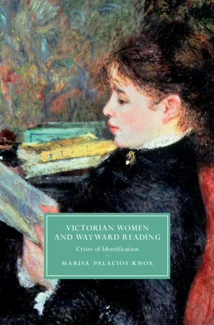 Victorian Women and Wayward Reading: Crises of Identification (Cambridge Studies in Nineteenth-Century Literature and Culture)