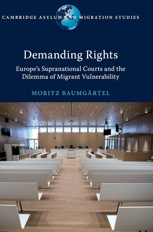Demanding Rights: Europe's Supranational Courts and the Dilemma of Migrant Vulnerability (Cambridge Asylum and Migration Studies)