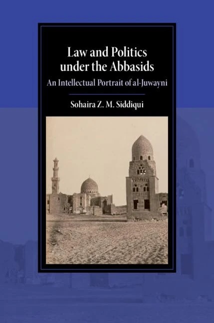 Law and Politics under the Abbasids: An Intellectual Portrait of al-Juwayni (Cambridge Studies in Islamic Civilization)