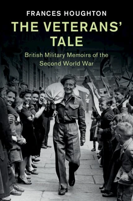The Veterans' Tale: British Military Memoirs of the Second World War (Studies in the Social and Cultural History of Modern Warfare)