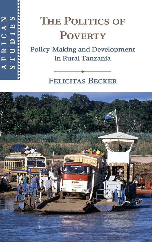 The Politics of Poverty: Policy-Making and Development in Rural Tanzania: 143 (African Studies, Series Number 143)