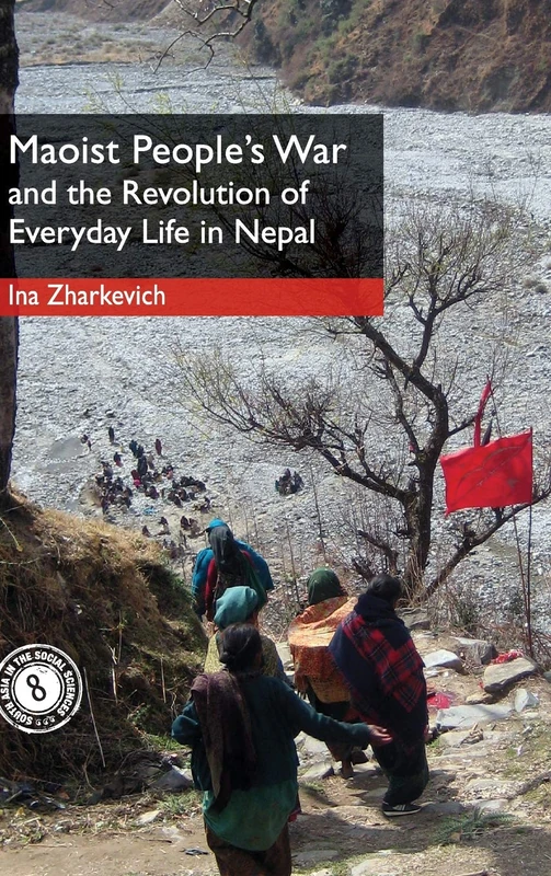 Maoist People's War and the Revolution of Everyday Life in Nepal: 8 (South Asia in the Social Sciences, Series Number 8)