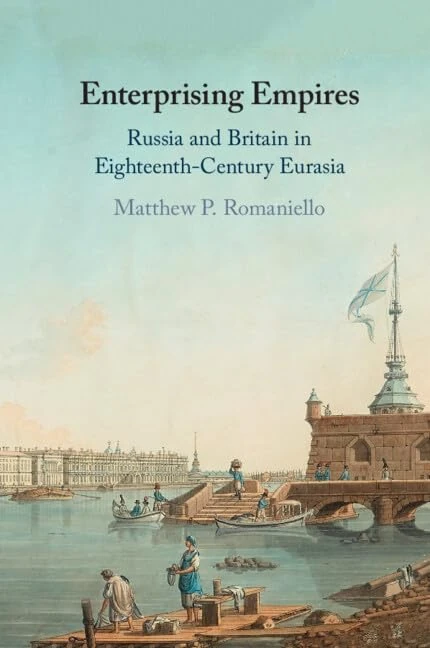 Enterprising Empires: Russia and Britain in Eighteenth-Century Eurasia