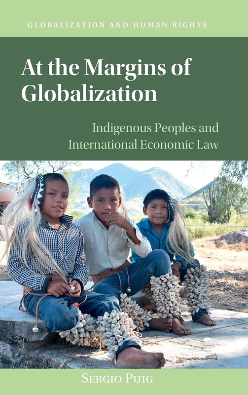 At the Margins of Globalization: Indigenous Peoples and International Economic Law (Globalization and Human Rights)