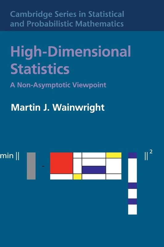 High-Dimensional Statistics: A Non-Asymptotic Viewpoint: 48 (Cambridge Series in Statistical and Probabilistic Mathematics, Series Number 48)