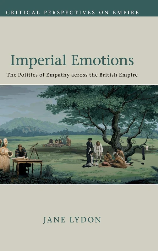 Imperial Emotions: The Politics of Empathy across the British Empire (Critical Perspectives on Empire)