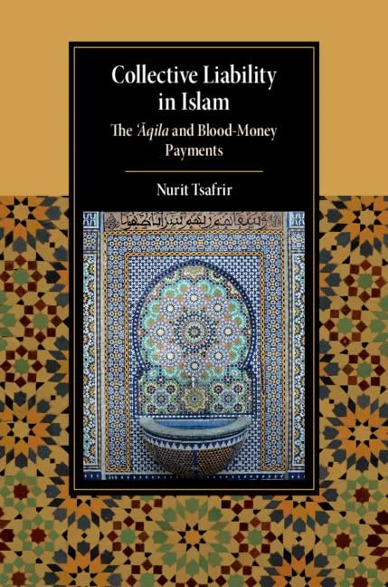 Collective Liability in Islam: The ‘Aqila and Blood Money Payments (Cambridge Studies in Islamic Civilization)