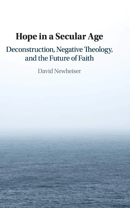 Hope in a Secular Age: Deconstruction, Negative Theology, and the Future of Faith