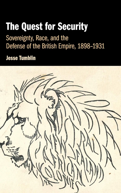 The Quest for Security: Sovereignty, Race, and the Defense of the British Empire, 1898–1931
