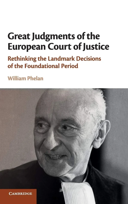 Great Judgments of the European Court of Justice: Rethinking the Landmark Decisions of the Foundational Period