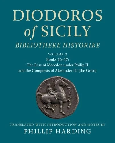 Diodoros of Sicily: Bibliotheke Historike: Volume 2, Books 16-17: The Rise of Macedon under Philip II and the Conquests of Alexander III (the Great): Translation, with Introduction and Notes