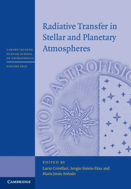 Radiative Transfer in Stellar and Planetary Atmospheres: 29 (Canary Islands Winter School of Astrophysics, Series Number 29)