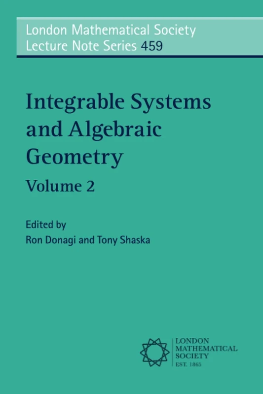 Integrable Systems and Algebraic Geometry: A Celebration of Emma Previato's 65th Birthday: 459 (London Mathematical Society Lecture Note Series, Series Number 459)