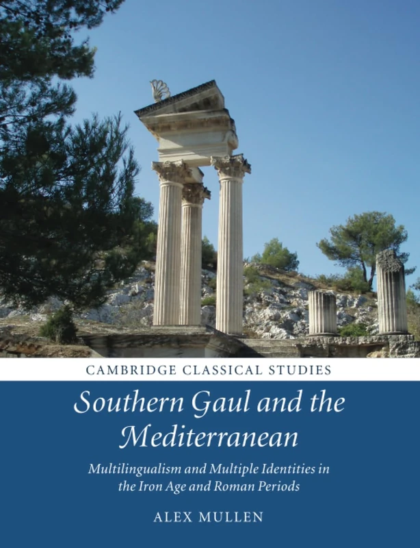 Southern Gaul and the Mediterranean: Multilingualism and Multiple Identities in the Iron Age and Roman Periods (Cambridge Classical Studies)