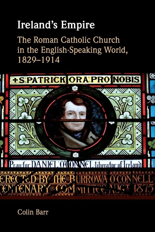 Ireland's Empire: The Roman Catholic Church in the English-Speaking World, 1829–1914