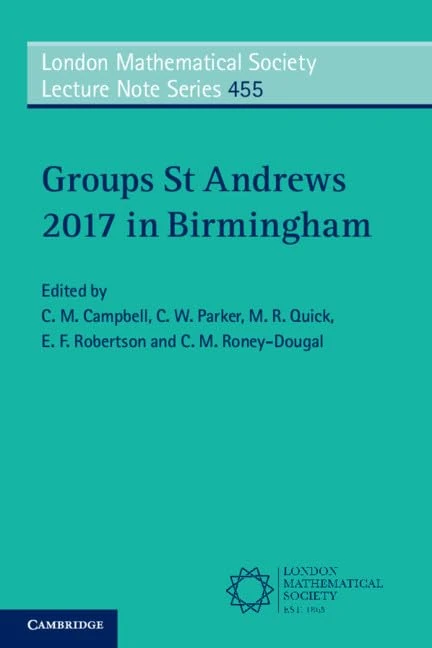Groups St Andrews 2017 in Birmingham: 455 (London Mathematical Society Lecture Note Series, Series Number 455)