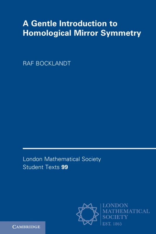 A Gentle Introduction to Homological Mirror Symmetry: 99 (London Mathematical Society Student Texts, Series Number 99)