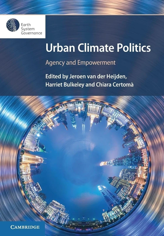 Urban Climate Politics: Agency and Empowerment (Earth System Governance)