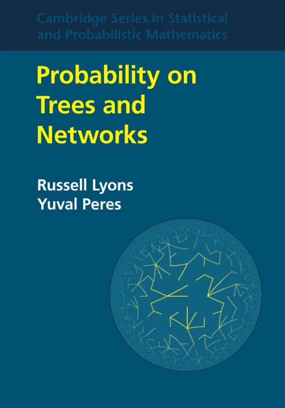 Probability on Trees and Networks: Series Number 42 (Cambridge Series in Statistical and Probabilistic Mathematics, Series Number 42)