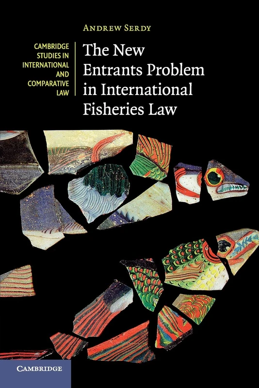 The New Entrants Problem in International Fisheries Law: 111 (Cambridge Studies in International and Comparative Law, Series Number 111)