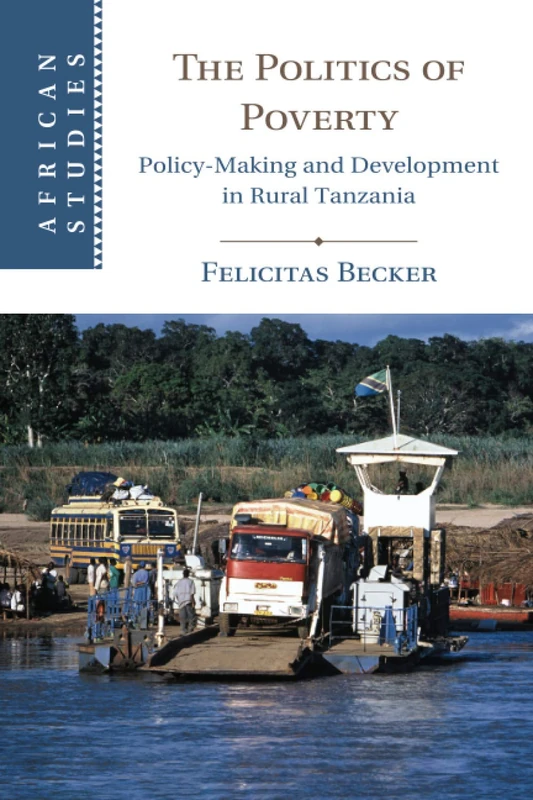 The Politics of Poverty: Policy-Making and Development in Rural Tanzania: 143 (African Studies, Series Number 143)