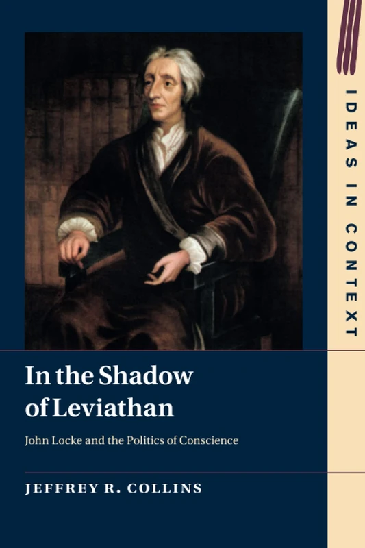 In the Shadow of Leviathan: John Locke and the Politics of Conscience: 127 (Ideas in Context, Series Number 127)