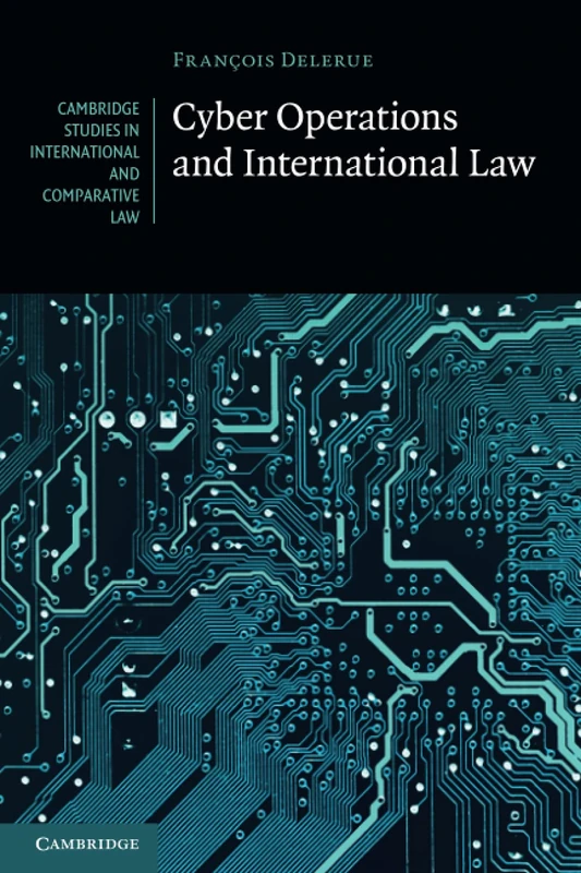 Cyber Operations and International Law: 146 (Cambridge Studies in International and Comparative Law, Series Number 146)