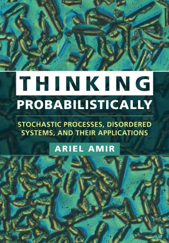Thinking Probabilistically: Stochastic Processes, Disordered Systems, and Their Applications (Cambridge Texts in Applied Mathematics)