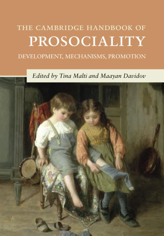 The Cambridge Handbook of Prosociality: Development, Mechanisms, Promotion (Cambridge Handbooks in Psychology)