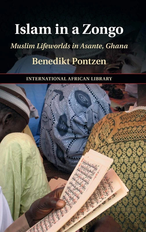 Islam in a Zongo: Muslim Lifeworlds in Asante, Ghana: 62 (The International African Library, Series Number 62)