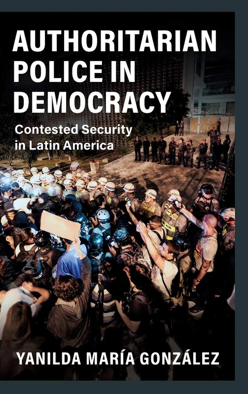 Authoritarian Police in Democracy: Contested Security in Latin America (Cambridge Studies in Comparative Politics)