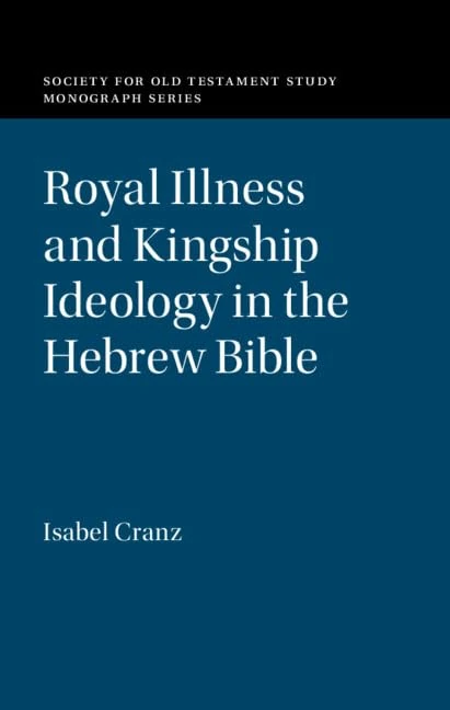 Royal Illness and Kingship Ideology in the Hebrew Bible (Society for Old Testament Study Monographs)