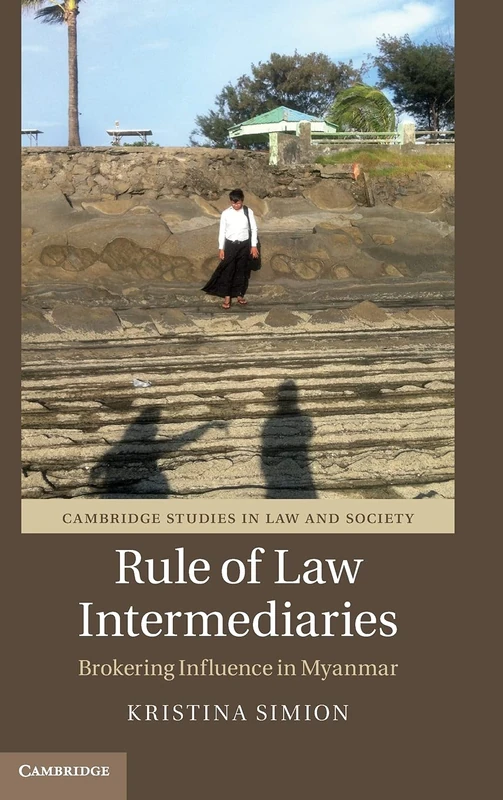 Rule of Law Intermediaries: Brokering Influence in Myanmar (Cambridge Studies in Law and Society)