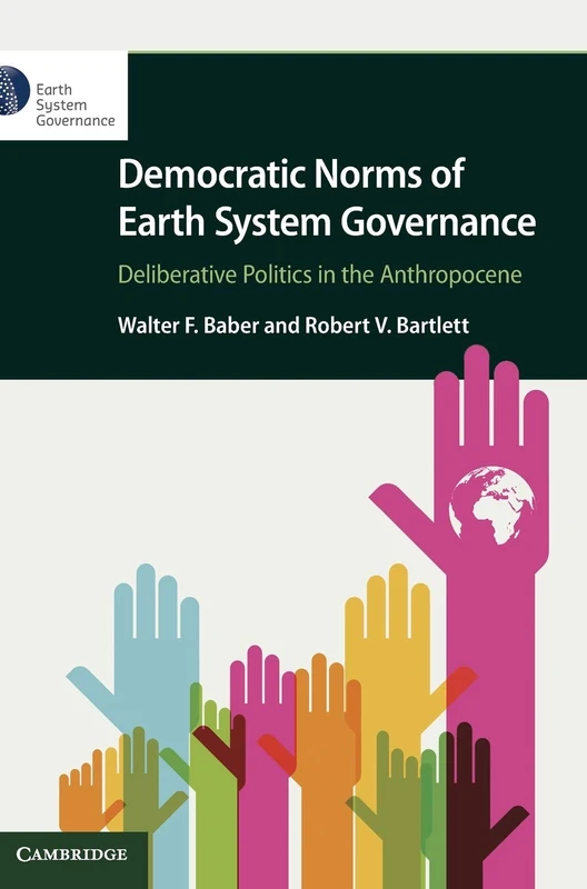 Democratic Norms of Earth System Governance: Deliberative Politics in the Anthropocene (Elements in Earth System Governance)