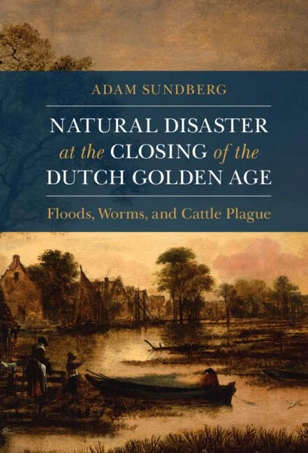 Natural Disaster at the Closing of the Dutch Golden Age: Floods, Worms, and Cattle Plague (Studies in Environment and History)