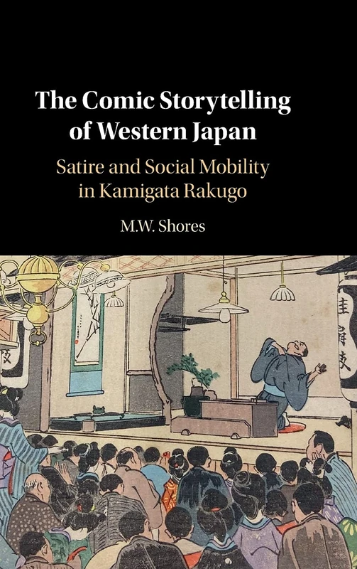 The Comic Storytelling of Western Japan: Satire and Social Mobility in Kamigata Rakugo